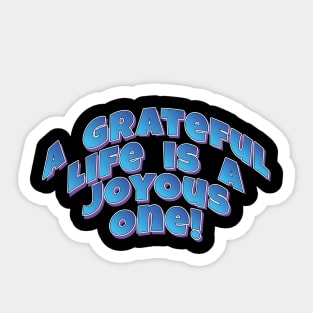 A Grateful Life is a Joyous One! - Motto quote Sticker